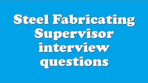 Steel Fabricating Supervisor interview questions