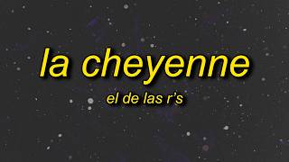 El De Las R's - La Cheyenne (Lyrics)