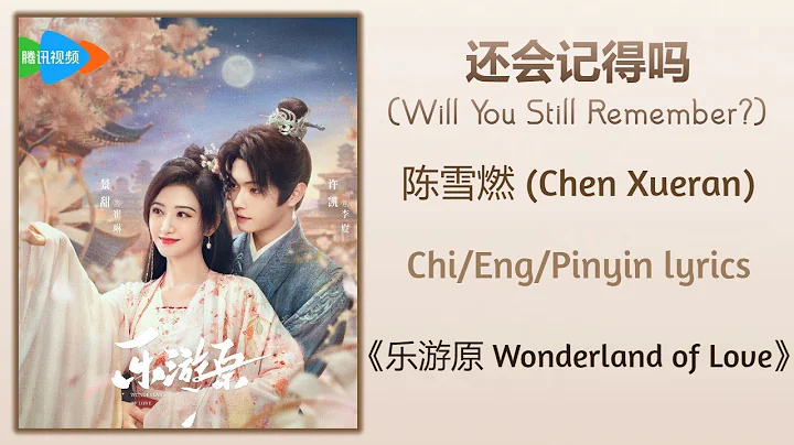 还会记得吗 (Will You Still Remember?) - 陈雪燃 (Chen Xueran)《乐游原 Wonderland of Love》Chi/Eng/Pinyin lyrics - DayDayNews