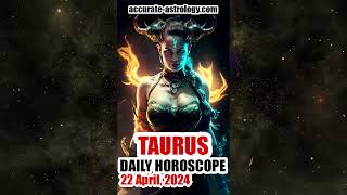 TAURUS DAILY HOROSCOPE, April 22, 2024