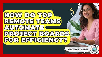 How Do Top Remote Teams Automate Project Boards For Efficiency? - Guide To Work From Home