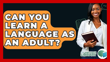 Can You Learn A Language As An Adult? - The Language Library