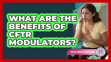 What Are The Benefits Of CFTR Modulators?
