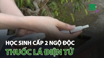 Báo động học sinh cấp 2 ngộ độc thuốc lá điện tử | VTC14