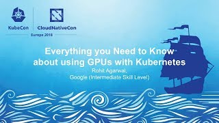 Everything you Need to Know about using GPUs with Kubernetes - Rohit Agarwal, Google