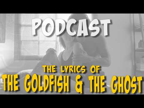 #ailig #podcast - THE GOLDFISH AND THE GHOST - The Lyrics