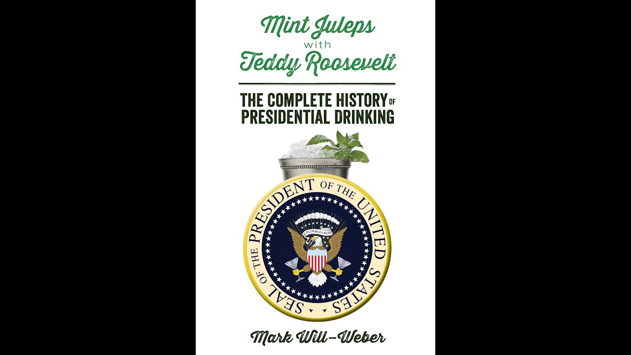 Mint Juleps with Teddy Roosevelt: The Complete History of Presidential Drinking (2015)