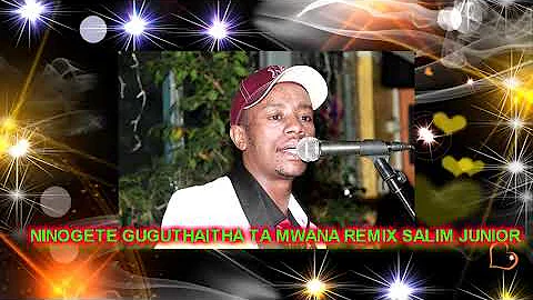 NINOGETE GUGUTHAITHA TA MWANA REMIX BY SALIM JUNIOR ONE OF POPULER MUGITHI SINGER