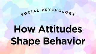How Attitudes Shape Behavior - Social Psychology Lecture 6.5