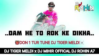 Dam He To Rok Ke Dikha Don 1 Tur Tune Dj Tiger Meldi  X Dj Mihir Offical Dj Rohin A7 