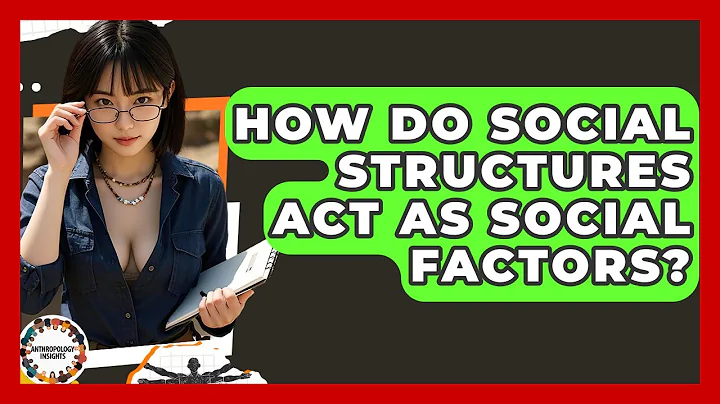 How Do Social Structures Act As Social Factors? - Anthropology Insights