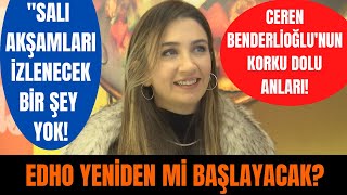 Ceren Benderlioğlundan Edho Açıklaması Ceren Benderlioğlu Korku Dolu Anlarını Anlattı