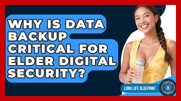 Why Is Data Backup Critical For Elder Digital Security? - Long Life Blueprint