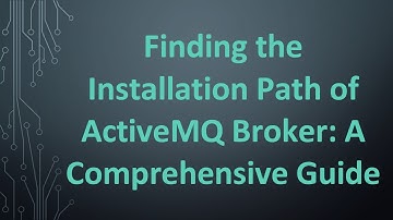 Finding the Installation Path of ActiveMQ Broker: A Comprehensive Guide