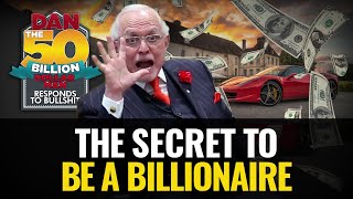 THE SECRET TO BECOMING A BILLIONAIRE | DAN RESPONDS TO BULLSHIT