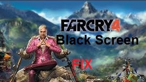 Far Cry 4 Black Screen - Not Responding