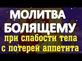 Молитвы при слабости тела с потерей аппетита, бессонницей и беспокойством