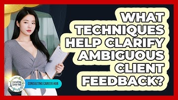 What Techniques Help Clarify Ambiguous Client Feedback?