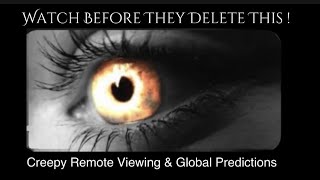 CREEPY Remote Viewing & Global Predictions, WATCH BEFORE THEY DELETE THIS !