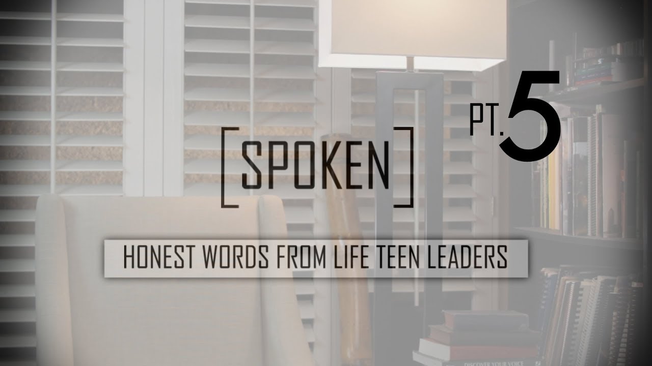 SPOKEN - Honest Words with Life Teen Leaders - Part 5