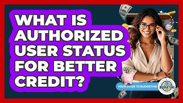 What Is Authorized User Status For Better Credit? - Your Guide to Budgeting