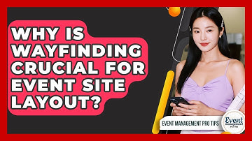 Why Is Wayfinding Crucial For Event Site Layout? - Event Management Pro Tips