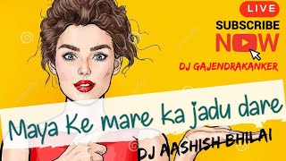 Maya Ke Mare Ka Jadu Dare Cg Song DJ Aashish Bhilai