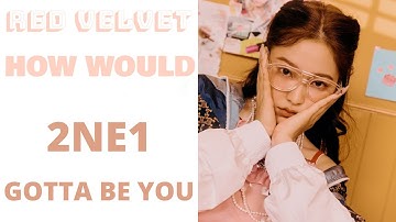 How Would Red Velvet Sing Gotta Be You by 2NE1