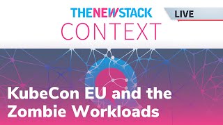 The New Stack Context LIVE w/ Intuit: KubeCon EU and the Zombie Workloads