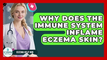 Why Does The Immune System Inflame Eczema Skin? - Eczema Help Hub
