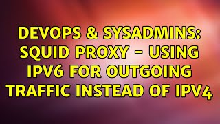DevOps & SysAdmins: squid proxy - using ipv6 for outgoing traffic instead of ipv4