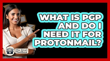 What Is PGP And Do I Need It For ProtonMail? - TheEmailToolbox.com