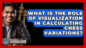 What Is The Role Of Visualization In Calculating Chess Variations? - The Board Game Xpert