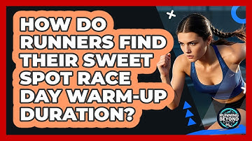 How Do Runners Find Their Sweet Spot Race Day Warm-up Duration? - Running Beyond Limits