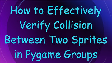 How to Effectively Verify Collision Between Two Sprites in Pygame Groups