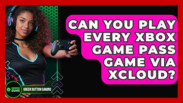 Can You Play Every Xbox Game Pass Game Via xCloud? - Green Button Gaming