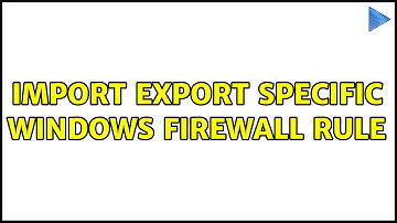 Import Export specific Windows Firewall Rule (5 Solutions!!)