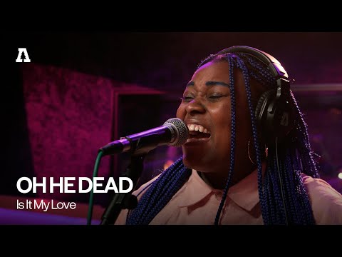OH HE DEAD - Is It My Love | Audiotree Live