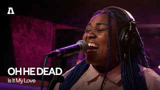 Oh He Dead - Is It My Love Audiotree Live