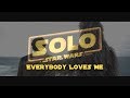 Solo: A Star Wars Story- Everybody Loves Me [Upcoming Films]