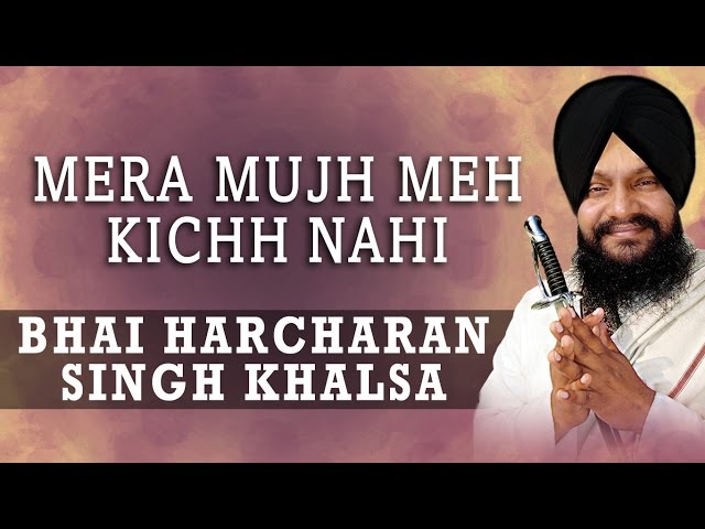 Bhai Harcharan Singh Khalsa - Mera Mujh Meh Kichh Nahi - Main Gun Nahi Koyee class=