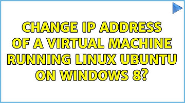 Unix & Linux: Change IP address of a Virtual Machine running linux ubuntu on windows 8?