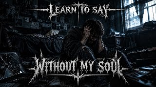 Download lagu Learn To Say - Without My Soul 