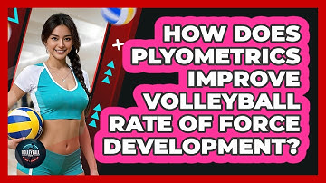 How Does Plyometrics Improve Volleyball Rate Of Force Development? - The Volleyball Hub