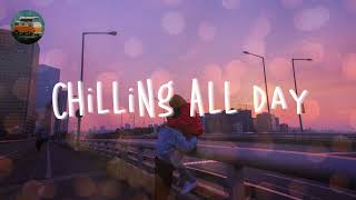 Chilling All Day 🌆 Songs to put you in a better mood