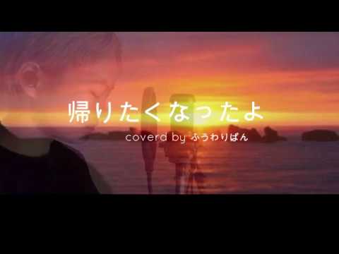 いきものがかり『帰りたくなったよ』歌ってみた（coverd by ふうわりぱん）