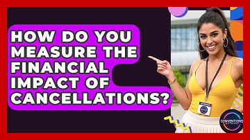 How Do You Measure The Financial Impact Of Cancellations? - Conventions Network