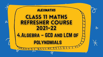 Class 11 Maths | Refresher Course Module 2021-22 | 4.Algebra – GCD and LCM of polynomials
