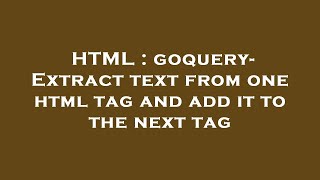 HTML : goquery- Extract text from one html tag and add it to the next tag