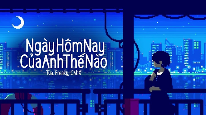 Từ ngày chia tay hôm nay của anh thế nào